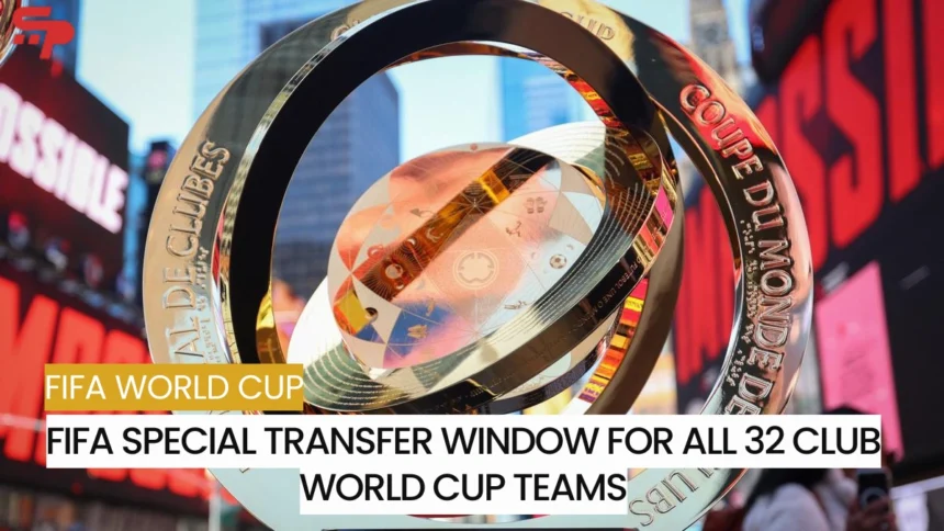 FIFA Special Transfer Window for all 32 Club World Cup teams